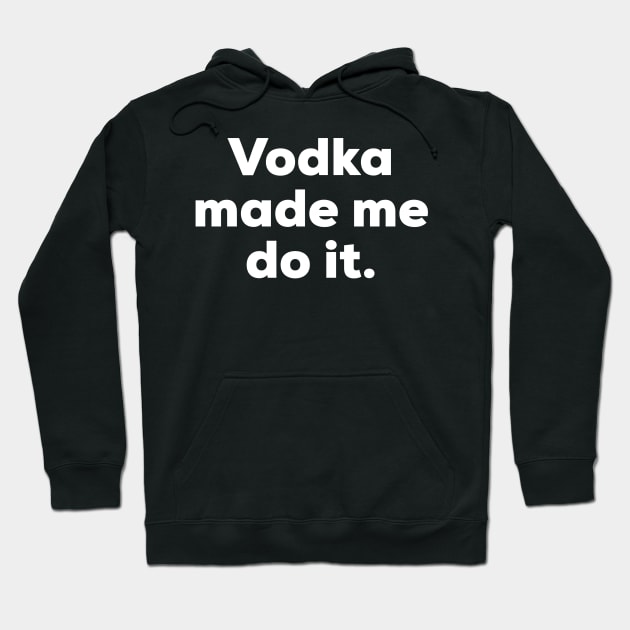 Vodka made me do it. Hoodie by MessageOnApparel